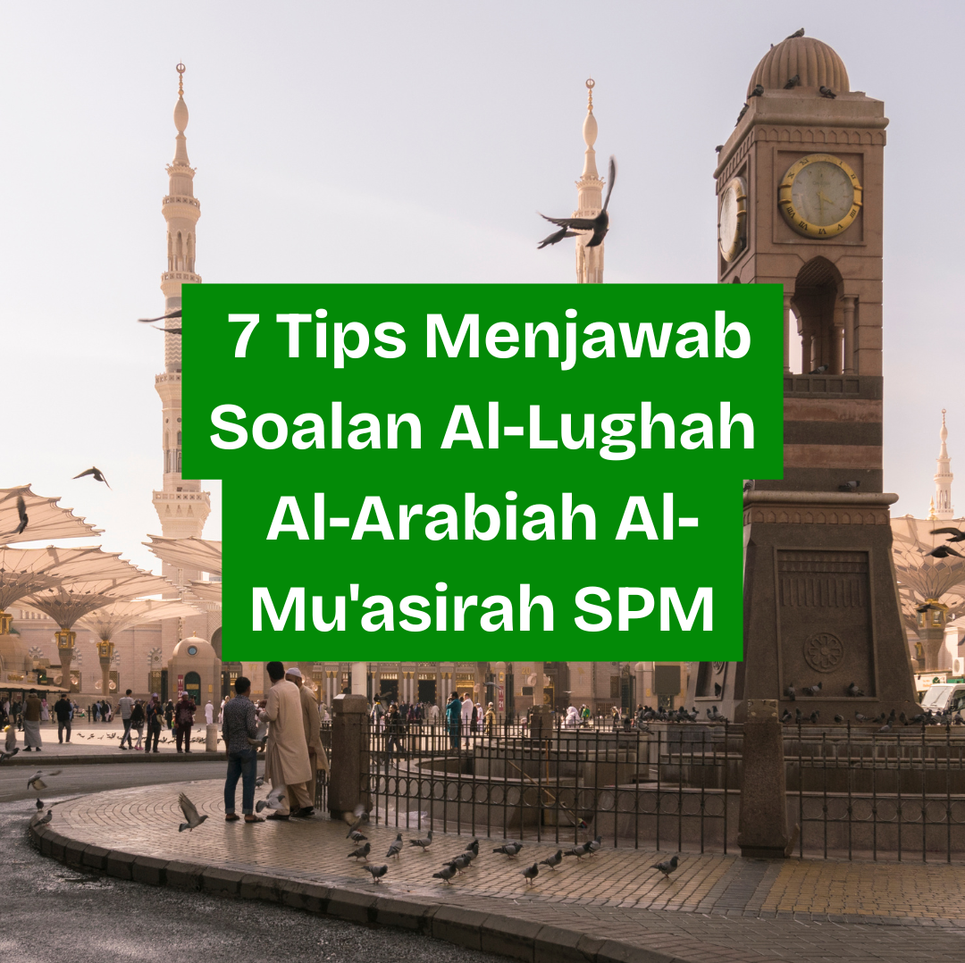 7 Tips Menjawab Soalan Al-Lughah Al-Arabiah Al-Mu’asirah SPM
